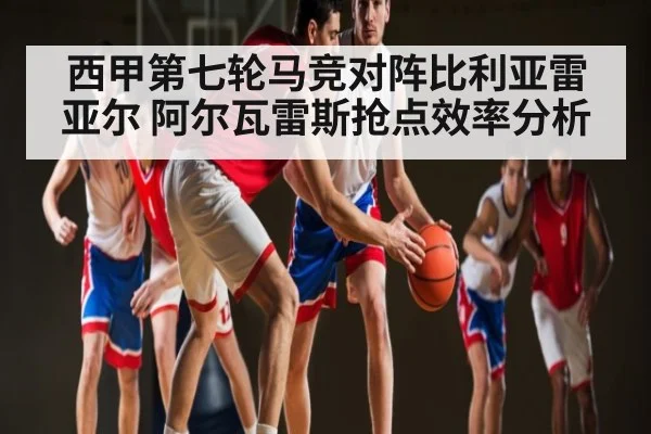 西甲第七轮马竞对阵比利亚雷亚尔 阿尔瓦雷斯抢点效率分析