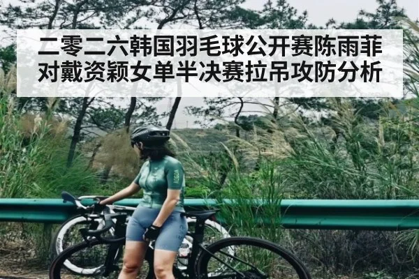 二零二六韩国羽毛球公开赛陈雨菲对戴资颖女单半决赛拉吊攻防分析