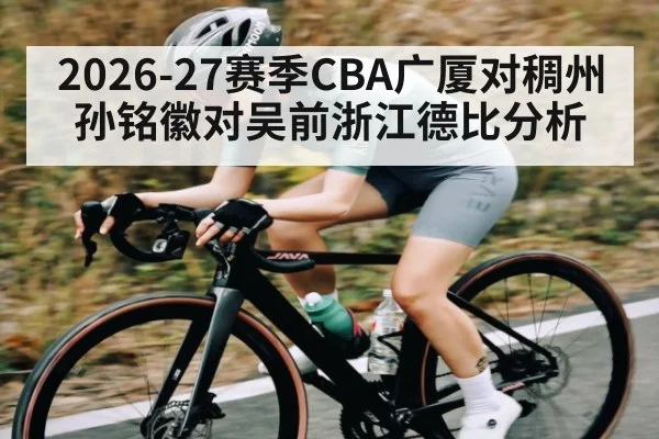 2026-27赛季CBA广厦对稠州孙铭徽对吴前浙江德比分析